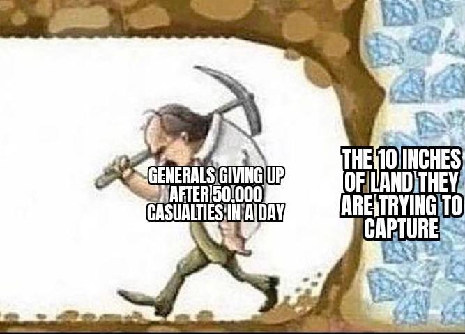 GENERALS GIVING UP WAFTER 50.000 CASUALTIES IN A DAY THE 10 INCHES OF LAND THEY ARE TRYING TO CAPTURE