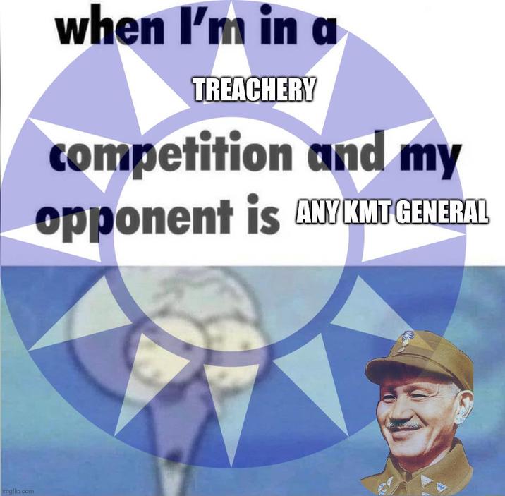 imgflip.com when I'm in a TREACHERY competition and my opponent is ANY KMT GENERAL