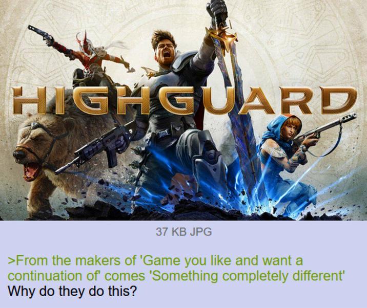 HIGHGUARD 37 KB JPG >From the makers of 'Game you like and want a continuation of' comes 'Something completely different' Why do they do this?