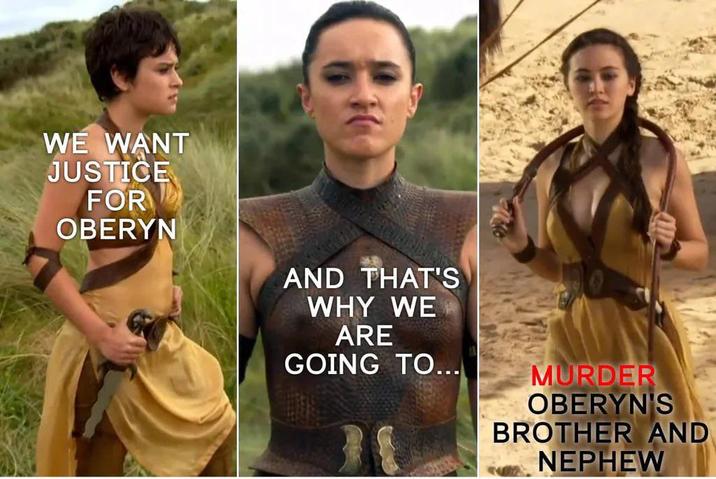 WE WANT JUSTICE FOR OBERYN AND THAT'S WHY WE ARE GOING TO... MURDER OBERYN'S BROTHER AND NEPHEW