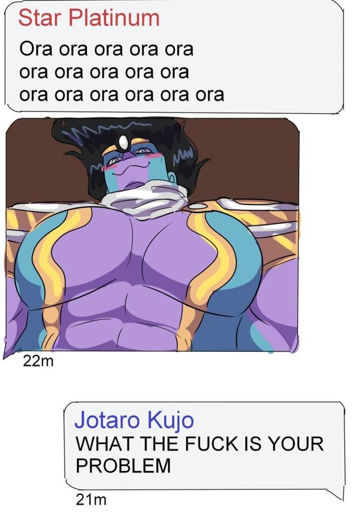Star Platinum Ora ora ora ora ora ora ora ora ora ora ora ora ora ora ora ora 22m Mw Jotaro Kujo WHAT THE F--- IS YOUR PROBLEM 21m