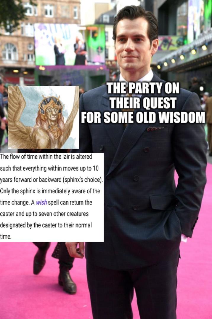 THE PARTY ON THEIR QUEST FOR SOME OLD WISDOM The flow of time within the lair is altered such that everything within moves up to 10 years forward or backward (sphinx's choice). Only the sphinx is immediately aware of the time change. A wish spell can return the caster and up to seven other creatures designated by the caster to their normal time.