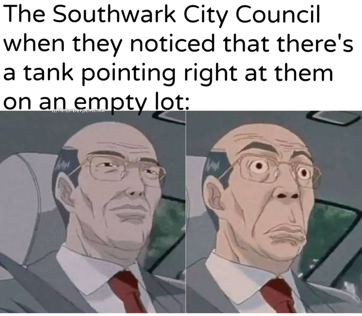 The Southwark City Council when they noticed that there's a tank pointing right at them. on an empty lot: uy Khantlerpartesar