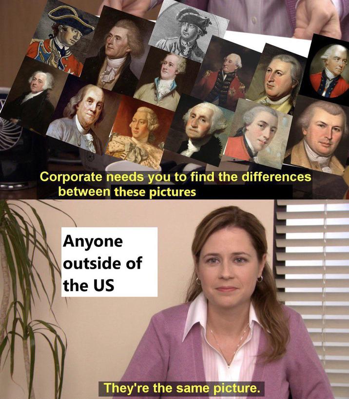 Corporate needs you to find the differences between these pictures Anyone outside of the US They're the same picture.