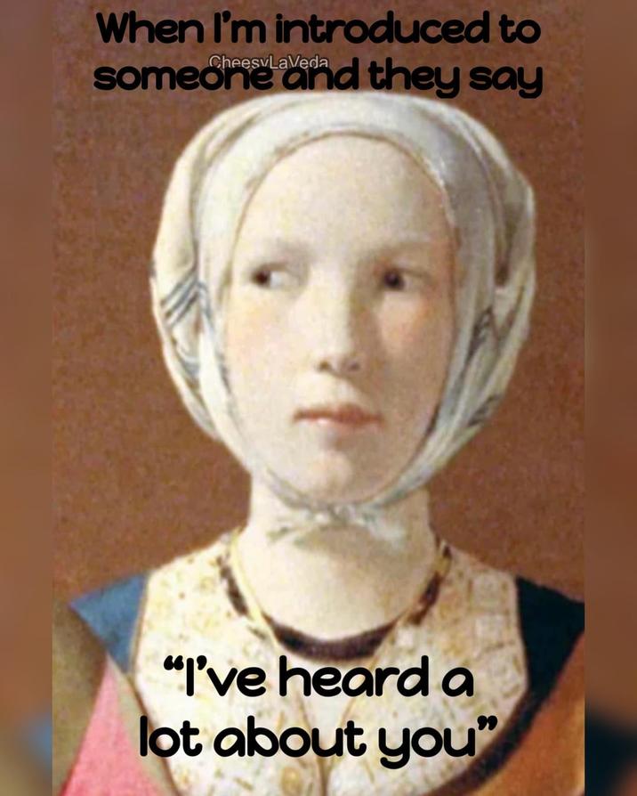 When I'm introduced to someone and they say "I've heard a lot about you"