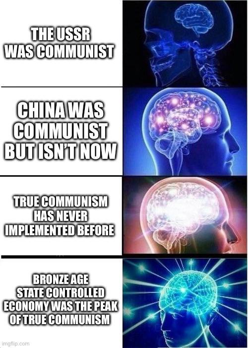THE USSR WAS COMMUNIST CHINA WAS COMMUNIST BUT ISN'T NOW TRUE COMMUNISM HAS NEVER IMPLEMENTED BEFORE BRONZE AGE STATE CONTROLLED ECONOMY WAS THE PEAK OF TRUE COMMUNISM Imgflip.com