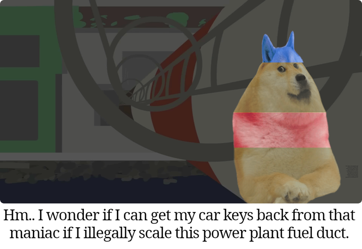 Hm.. I wonder if I can get my car keys back from that maniac if I illegally scale this power plant fuel duct.