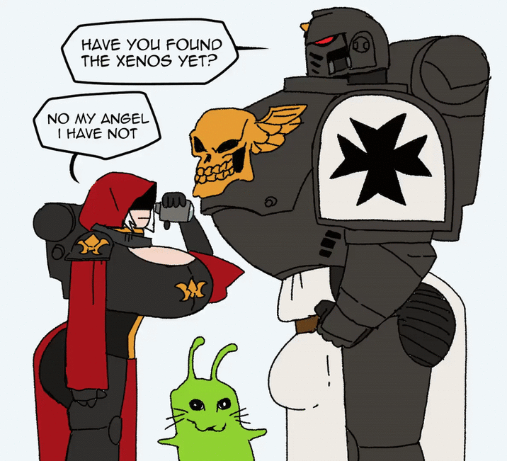 HAVE YOU FOUND THE XENOS YET? NO MY ANGEL I HAVE NOT *