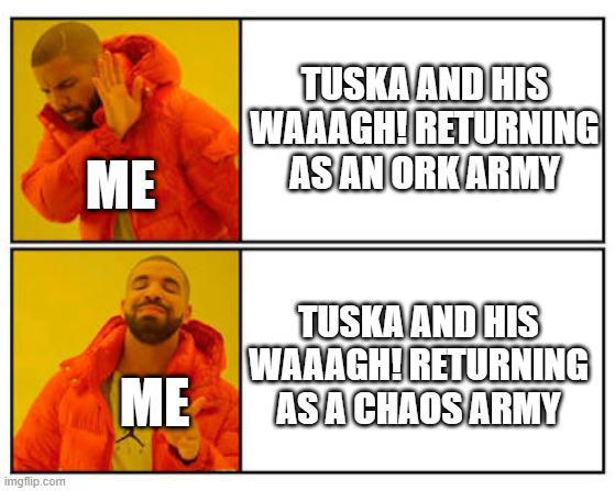 imgflip.com ME TUSKA AND HIS WAAAGH! RETURNING AS AN ORK ARMY ME TUSKA AND HIS WAAAGH! RETURNING AS A CHAOS ARMY