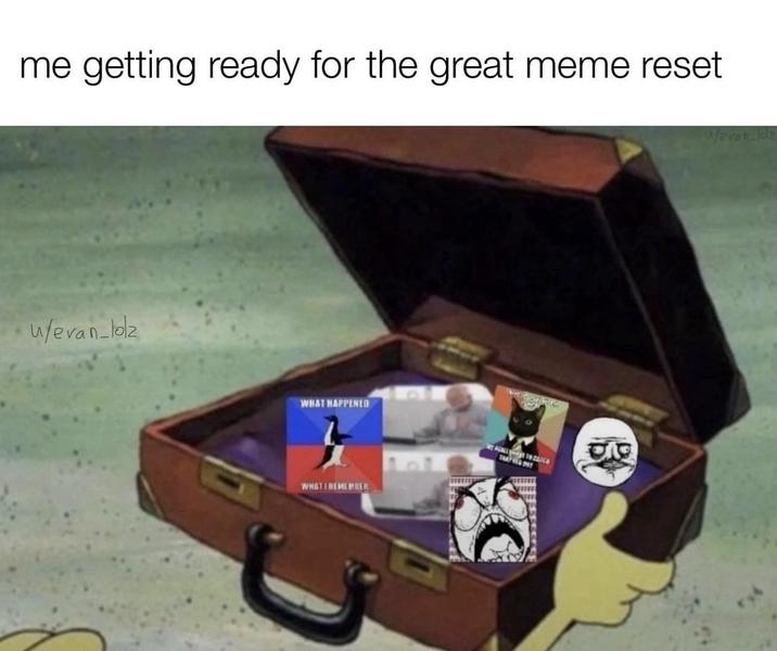 me getting ready for the great meme reset ufevan_lolz WHAT HAPPENED WHAT I REMEMBER Wevan loz