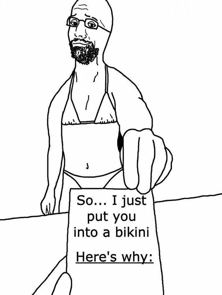 So... I just put you into a bikini Here's why: