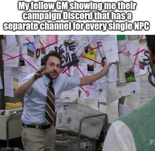 My fellow GM showing me their campaign Discord that has a separate channel for every single NPC imgflip.com 121 Git F
