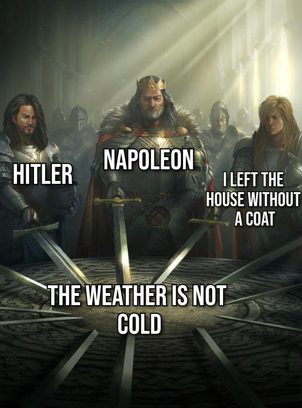 NAPOLEON HITLER I LEFT THE HOUSE WITHOUT A COAT THE WEATHER IS NOT COLD