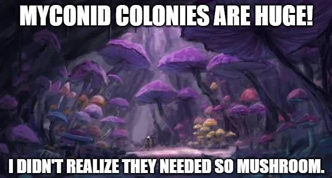 MYCONID COLONIES ARE HUGE! I DIDN'T REALIZE THEY NEEDED SO MUSHROOM.