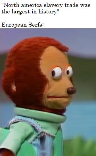 "North america slavery trade was the largest in history" European Serfs: