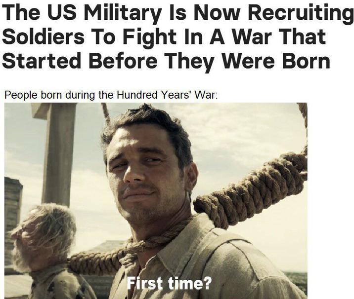 The US Military Is Now Recruiting Soldiers To Fight In A War That Started Before They Were Born People born during the Hundred Years' War: First First time?