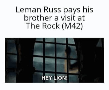 Leman Russ pays his brother a visit at The Rock (M42) HEY LION!