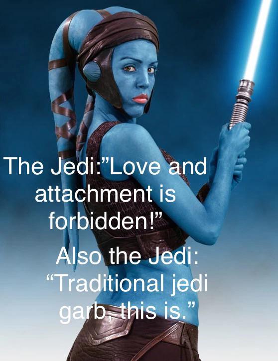 The Jedi:"Love and attachment is forbidden!" Also the Jedi: "Traditional jedi garb this is."