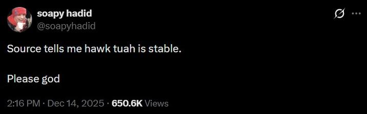 A tweet reading, "Source tells me hawk tuah is stable." This is a parody of a Tim Pool tweet about Charlie Kirk.