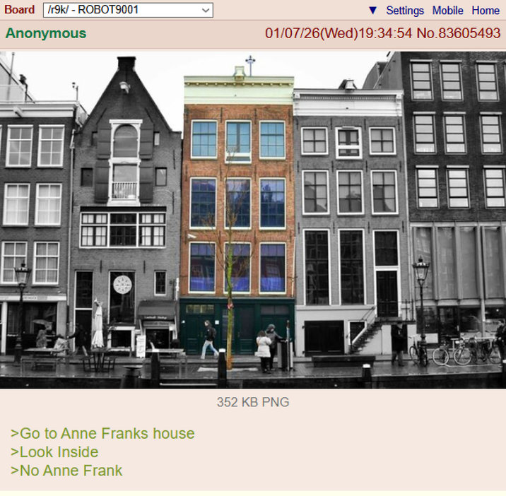Board /r9k/ - ROBOT9001 Anonymous >Go to Anne Franks house >Look Inside >No Anne Frank Settings Mobile Home 01/07/26(Wed)19:34:54 No.83605493 352 KB PNG