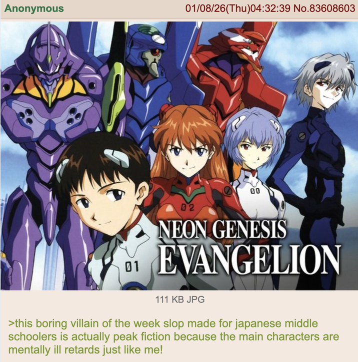 Anonymous 01/08/26(Thu)04:32:39 No.83608603 01 02 00 NEON GENESIS EVANGELION 111 KB JPG >this boring villain of the week slop made for japanese middle schoolers is actually peak fiction because the main characters are mentally ill retards just like me!