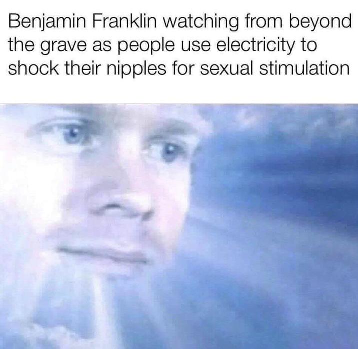 Benjamin Franklin watching from beyond the grave as people use electricity to shock their n------ for sexual stimulation