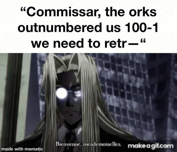 "Commissar, the orks outnumbered us 100-1 we need to retr―❝ Bienvenue, mesdemoiselles. makeagif.com made with mematic