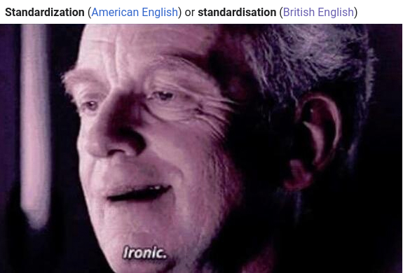 Standardization (American English) or standardisation (British English) Ironic.