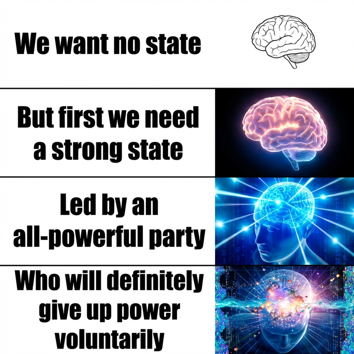 We want no state But first we need a strong state Led by an all-powerful party Who will definitely give up power voluntarily