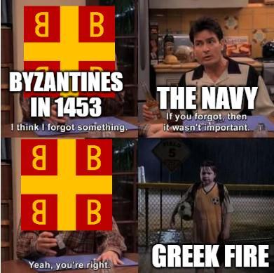 8 B BYZANTINES IN 1453 I think I forgot something. 8B 8B THE NAVY If you forgot, then it wasn't important. VIRLS 5 Yeah, you're right. GREEK FIRE