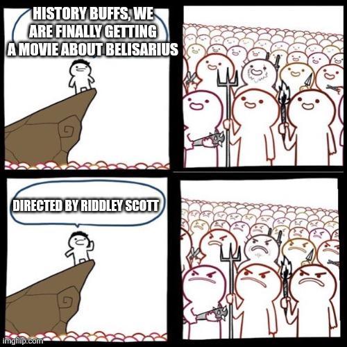 HISTORY BUFFS, WE ARE FINALLY GETTING A MOVIE ABOUT BELISARIUS G DIRECTED BY RIDDLEY SCOTT imgflip.com