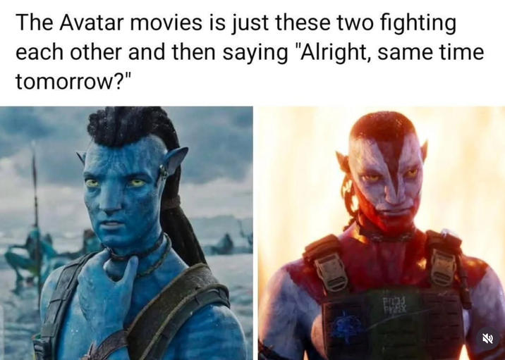 The Avatar movies is just these two fighting each other and then saying "Alright, same time tomorrow?" PROS PREEX