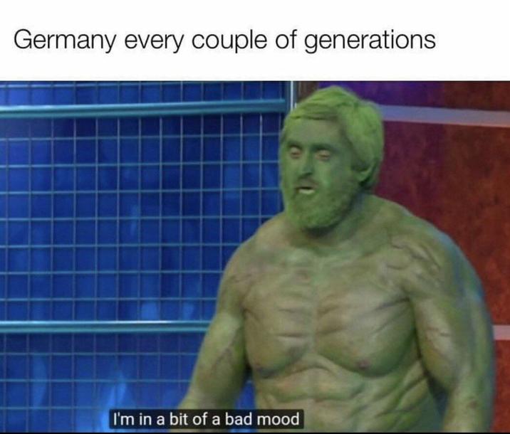 Germany every couple of generations I'm in a bit of a bad mood