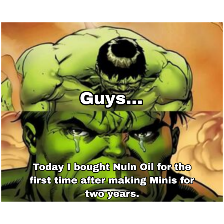 Guys... Today I bought Nuln Oil for the first time after making Minis for two years.