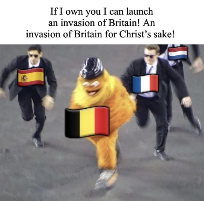 If I own you I can launch an invasion of Britain! An invasion of Britain for Christ's sake!