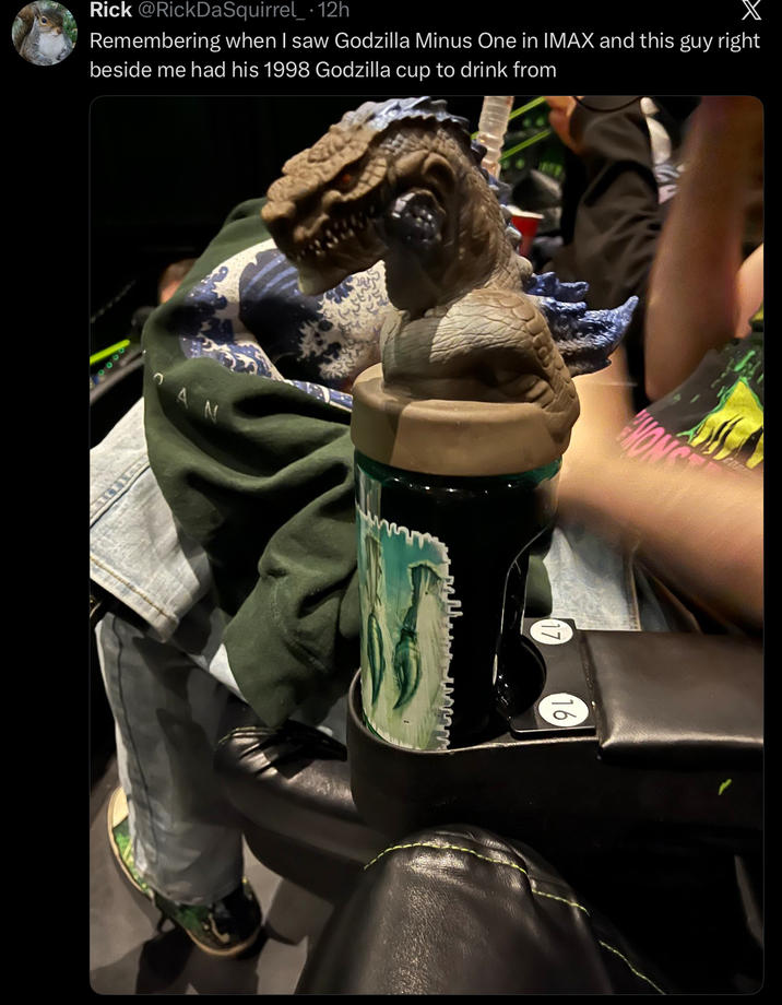 Rick @RickDaSquirrel_· 12h Remembering when I saw Godzilla Minus One in IMAX and this guy right beside me had his 1998 Godzilla cup to drink from