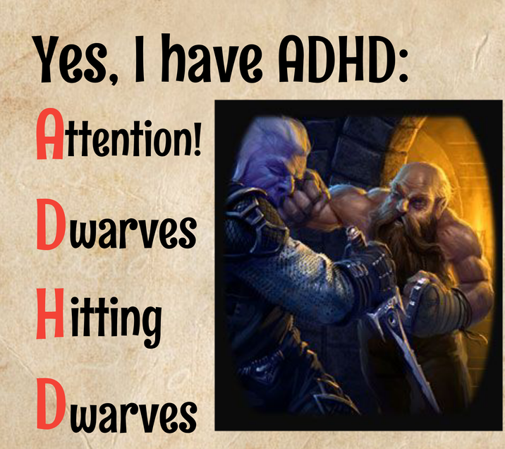 Yes, I have ADHD: Attention! Dwarves Hitting Dwarves
