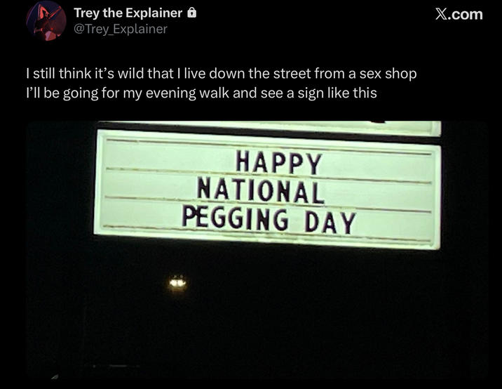 Trey the Explainer @Trey_Explainer I still think it's wild that I live down the street from a sex shop I'll be going for my evening walk and see a sign like this HAPPY NATIONAL P------ DAY X.com