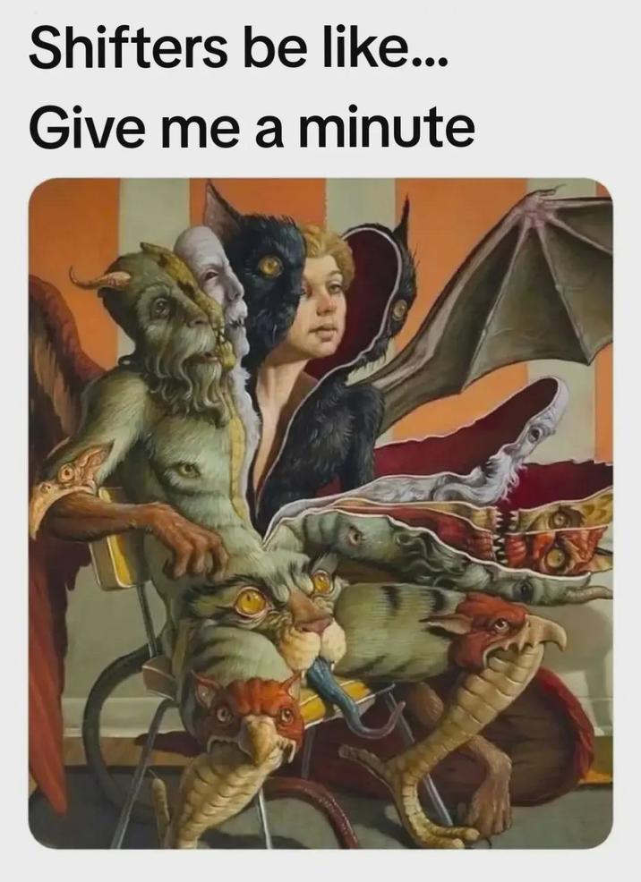 Shifters be like... Give me a minute