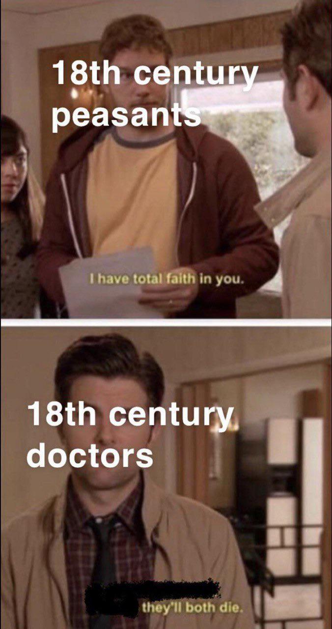 18th century peasants I have total faith in you. 18th century. doctors they'll both die.