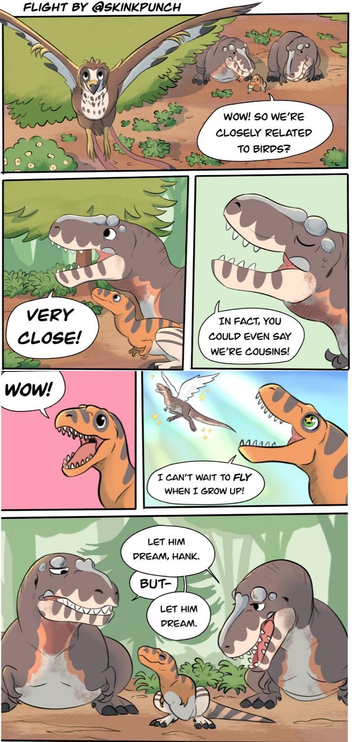 FLIGHT BY @SKINKPUNCH BE WOW! SO WE'RE CLOSELY RELATED TO BIRDS? VERY CLOSE! IN FACT, YOU COULD EVEN SAY WE'RE COUSINS! WOW! I CAN'T WAIT TO FLY WHEN I GROW UP! LET HIM DREAM, HANK. BUT- LET HIM DREAM.