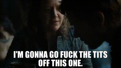 I'M GONNA GO F--- THE T--- OFF THIS ONE.