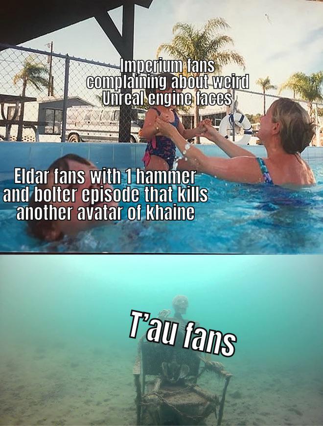 Imperium fans complaining about weird Unreal engine faces Eldar fans with 1 hammer and bolter episode that kills another avatar of khaine T'au fans