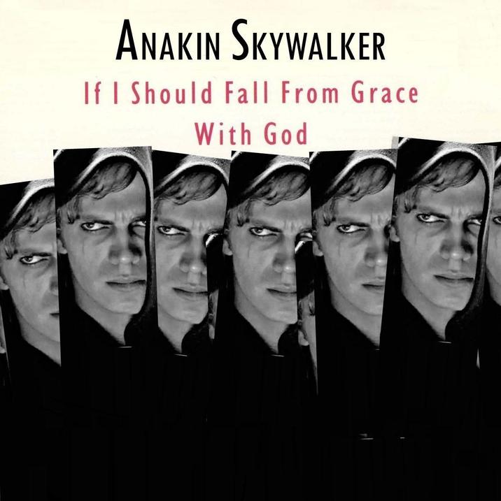 ANAKIN SKYWALKER If I Should Fall From Grace With God
