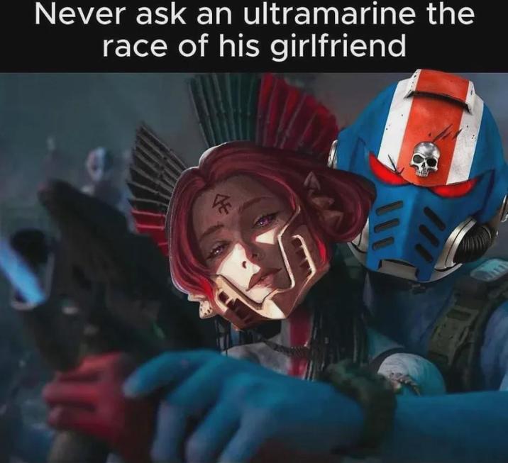 E Never ask an ultramarine the race of his girlfriend