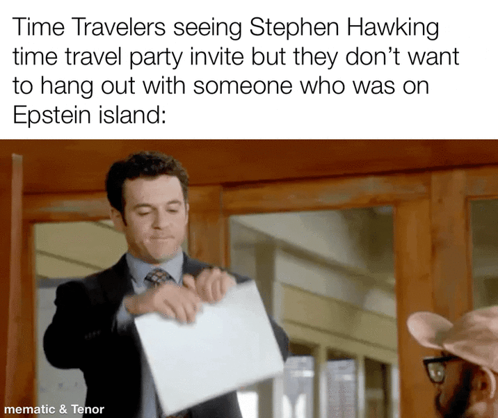 Time Travelers seeing Stephen Hawking time travel party invite but they don't want to hang out with someone who was on Epstein island: mematic & Tenor