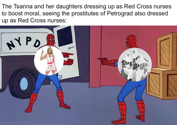 The Tsarina and her daughters dressing up as Red Cross nurses to boost moral, seeing the prostitutes of Petrograd also dressed up as Red Cross nurses: NYPD
