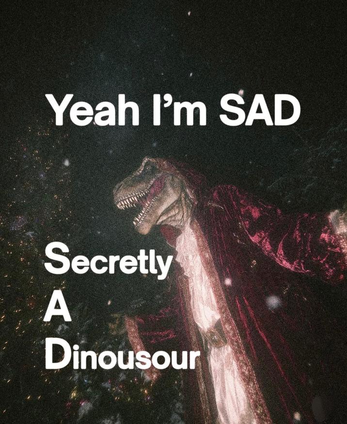 Yeah I'm SAD Secretly A Dinousour