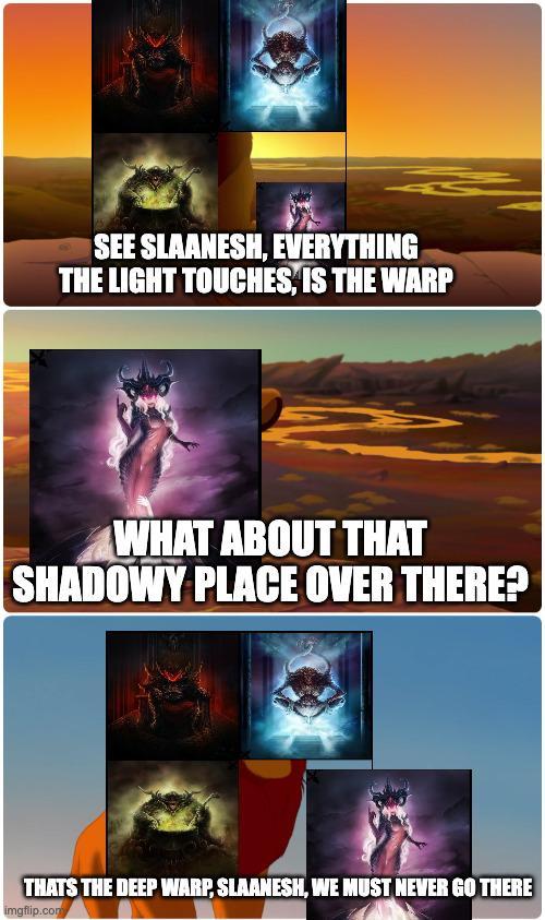 SEE SLAANESH, EVERYTHING THE LIGHT TOUCHES, IS THE WARP WHAT ABOUT THAT SHADOWY PLACE OVER THERE? THATS THE DEEP WARP, SLAANESH, WE MUST NEVER GO THERE imgflip.com