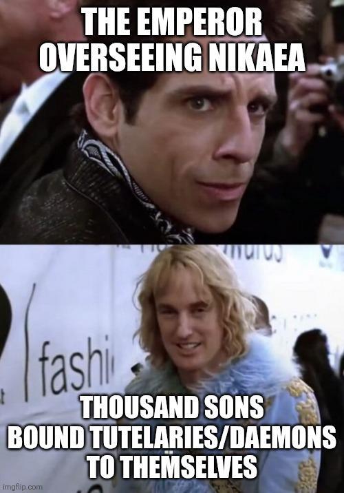 THE EMPEROR OVERSEEING NIKAEA fashi THOUSAND SONS BOUND TUTELARIES/DAEMONS TO THEMSELVES imgflip.com